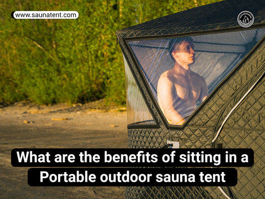 The Blissful Benefits of Sitting in a Portable Outdoor Sauna Tent